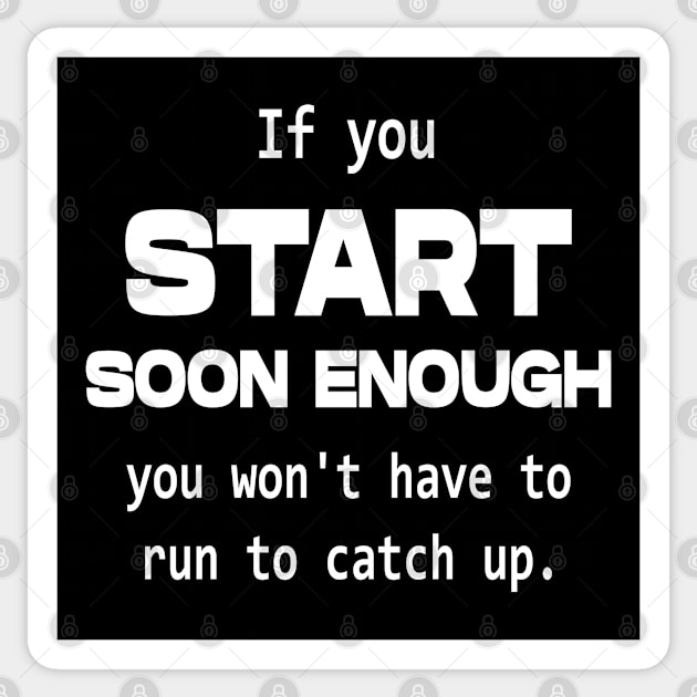 If you start soon enough, you won't have to run to catch up | Personal development Sticker by FlyingWhale369